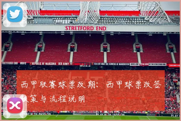 西甲联赛球票改期：西甲球票改签政策与流程说明