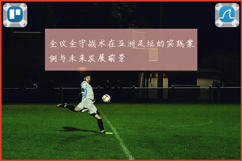 全攻全守战术在亚洲足坛的实践案例与未来发展前景