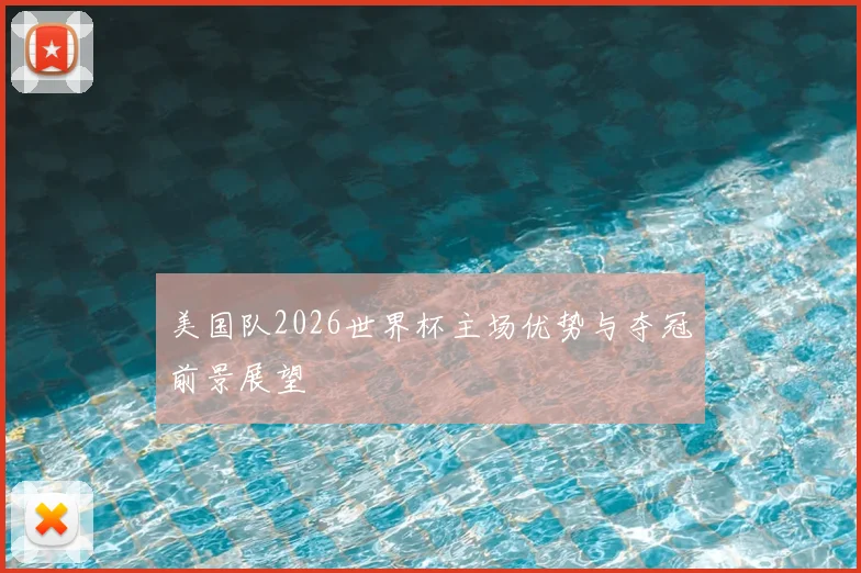 美国队2026世界杯主场优势与夺冠前景展望